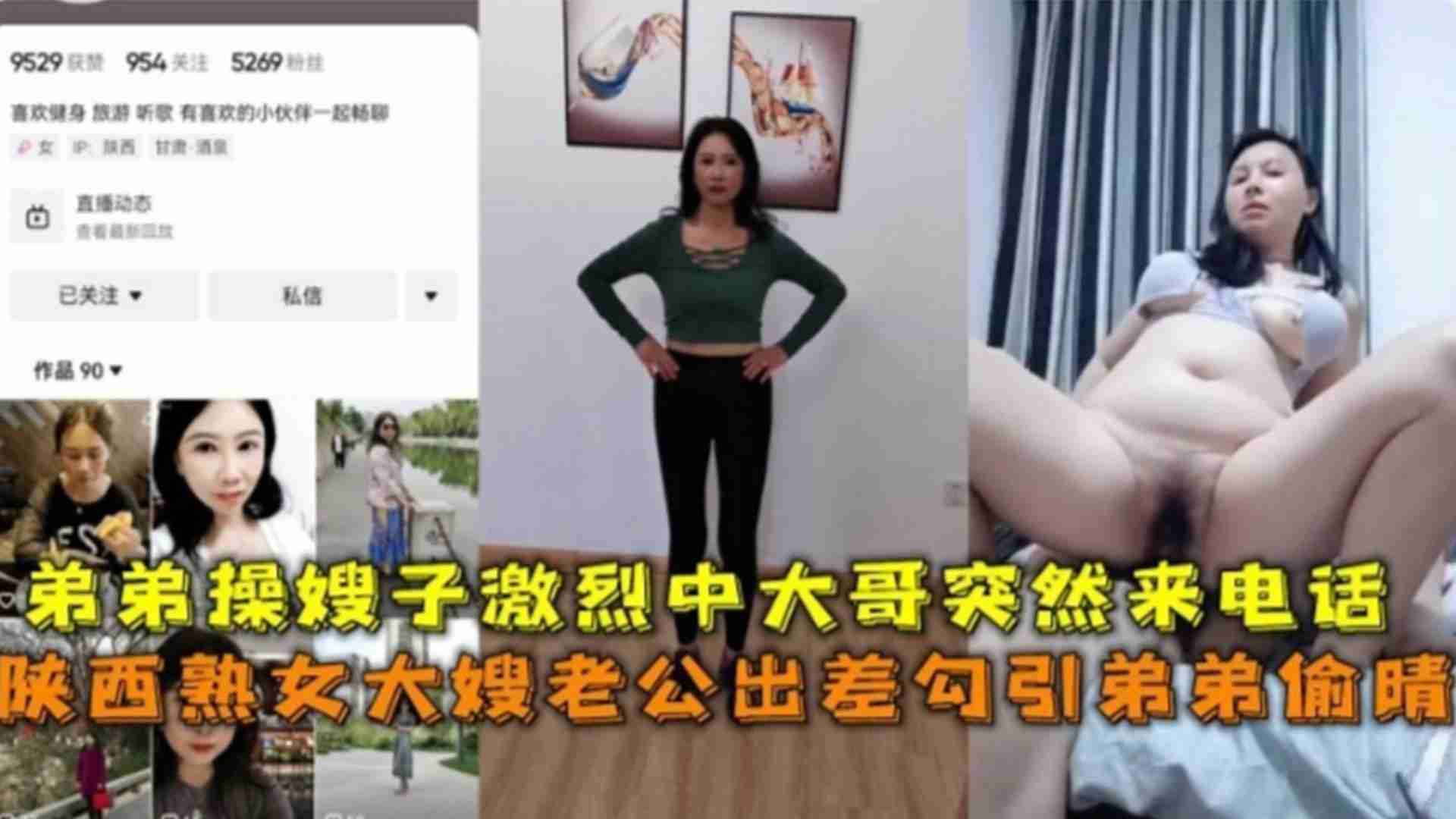 陕西熟女大嫂老公出差勾引弟弟偷情，弟弟操嫂子激烈中大哥来电话